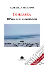 In Alaska. Il paese degli uomini liberi libro