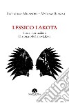 Lessico Lakota. Storia, spiritualità e dizionario Italiano-Lakota libro di Milandri Raffaella Blasini Myriam