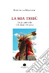 La mia tribù. Storie autentiche di indiani d'America libro di Milandri Raffaella