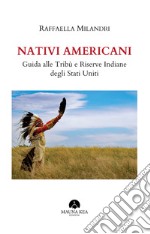 Nativi americani. Guida alle tribù e riserve indiane degli Stati Uniti libro
