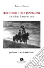 Sulle orme della tradizione. Gli Indiani d'America e noi. Ediz. ampliata