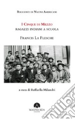 Racconti di Nativi Americani. I cinque di mezzo. Ragazzi indiani a scuola libro