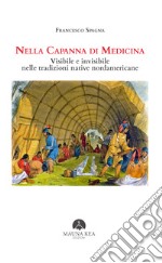 Nella capanna di medicina. Visibile e invisibile nelle tradizioni native nordamericane libro