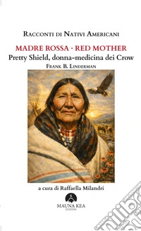 Racconti di nativi americani. Madre Rossa-Red Mother. Pretty Shield, donna-medicina dei Crow libro