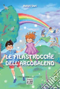 Le filastrocche dell'arcobaleno. Ediz. illustrata libro