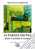 Le parole inutili (Fatti e misfatti di scuola) libro