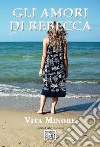 Gli amori di Rebecca libro di Minore Vita