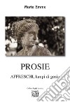 Prosie. Affreschi, lampi di genio libro