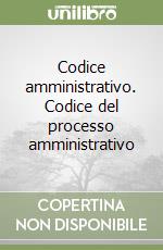 Codice amministrativo. Codice del processo amministrativo libro