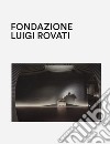 Fondazione Luigi Rovati. Art museum. Ediz. illustrata libro