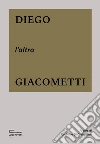 Diego, l'altro Giacometti. Ediz. a colori libro