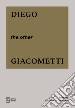 Diego, the other Giacometti. Ediz. illustrata libro