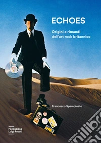 Echoes. Origini e rimandi dell'art rock britannico. Nuova ediz. libro