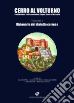 Cerro al Volturno. Profilo di una civiltà contadina: lingua, storia e territorio. Vol. 1: Dizionario del dialetto cerrese libro