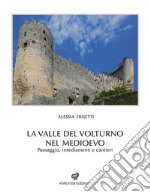 La Valle del Volturno nel Medioevo. Paesaggio, insediamenti e cantieri