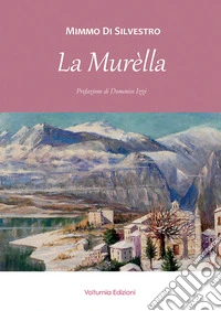 La Murèlla. Personaggi e fatti avvenuti a Castel San Vincenzo e dintorni da fine Ottocento ai giorni nostri libro