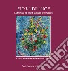 Fiori di luce. Antologia di poeti italiani e stranieri libro di Napolitano G. (cur.) Di Ianni I. (cur.)