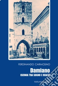 Damiano. Isernia tra sogno e realtà libro