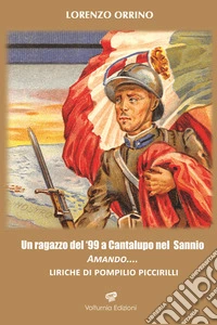 Un ragazzo del '99 a Cantalupo nel Sannio. Amando... liriche di Pompilio Piccirilli libro