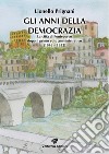 Gli anni della democrazia. La città di Pontecorvo dopo il primo voto amministrativo (1946-1952) libro