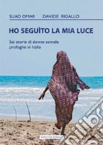 Ho seguito la mia luce. Sei storie di donne somale profughe in Italia libro