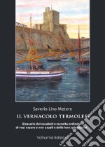 Il vernacolo termolese. Glossario dei vocaboli e raccolta di voci oscure o non usuali e delle loro spiegazioni libro