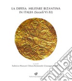 LA difesa militare bizantina in Italia (Sec. VI-XI). Atti del Convegno internazionale (Squillace, 15-18 aprile 2021) libro