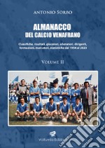 Almanacco del calcio venafrano. Classifiche, risultati, giocatori, allenatori, dirigenti, formazioni, marcatori, statistiche dal 1954 al 2024. Vol. 2