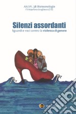 Silenzi assordanti. Sguardi e voci contro la violenza di genere libro