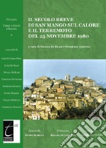 Il secolo breve di San Mango sul Calore e il terremoto del 23 novembre 1980. Ediz. illustrata