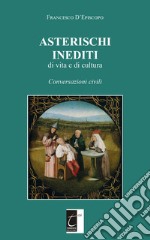 Asterischi inediti di vita e di cultura. Conversazioni civili libro