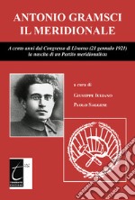 Antonio Gramsci il meridionale. A cento anni dal Congresso di Livorno (21 gennaio 1921) la nascita di un Partito meridionalista libro