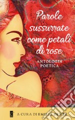 Parole sussurrate come petali di rose libro