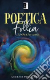 Poetica follia. Scintille di luce e poesia libro