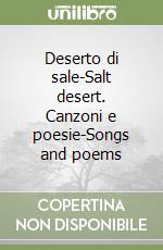 Deserto di sale-Salt desert. Canzoni e poesie-Songs and poems libro