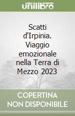 Scatti d'Irpinia. Viaggio emozionale nella Terra di Mezzo 2023 libro