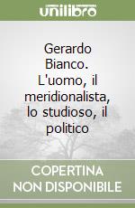 Gerardo Bianco. L'uomo, il meridionalista, lo studioso, il politico libro