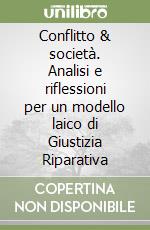 Conflitto & società. Analisi e riflessioni per un modello laico di Giustizia Riparativa libro