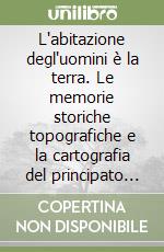 L'abitazione degl'uomini è la terra. Le memorie storiche topografiche e la cartografia del principato Ultra in un manoscritto inedito di Marciano Di Leo libro