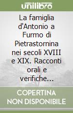 La famiglia d'Antonio a Furmo di Pietrastornina nei secoli XVIII e XIX. Racconti orali e verifiche d'archivio libro