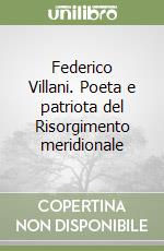 Federico Villani. Poeta e patriota del Risorgimento meridionale libro