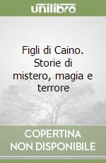 Figli di Caino. Storie di mistero, magia e terrore libro