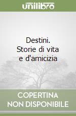 Destini. Storie di vita e d'amicizia libro