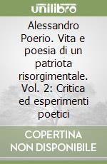 Alessandro Poerio. Vita e poesia di un patriota risorgimentale. Vol. 2: Critica ed esperimenti poetici libro