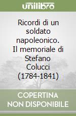 Ricordi di un soldato napoleonico. Il memoriale di Stefano Colucci (1784-1841) libro