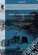 Constructing Kurgans. Burial Mounds and Funerary Customs in the Caucasus and Eastern Anatolia During the Bronze and Iron Age