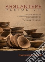 Arslantepe II. Period VII. The development of a ceremonial/political centre in the first half of the fourth millennium bce (late chalcolithic 3-4) libro