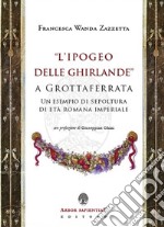 «L'Ipogeo delle Ghirlande» a Grottaferrata. Un esempio di sepoltura di età romana imperiale