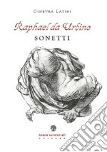 Raphael da Urbino. I sonetti libro