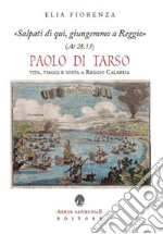 «Salpati di qui, giungemmo a Reggio» (At 28,13). Paolo di Tarso. Vita, viaggi e sosta a Reggio Calabria libro